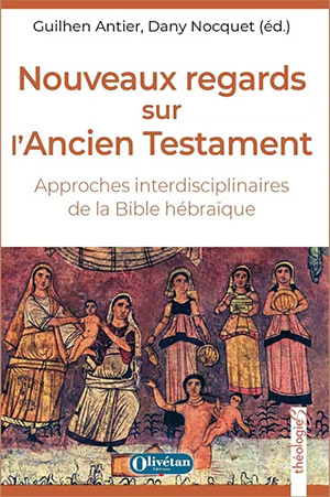 Nouveaux regards sur l’Ancien Testament, approches interdisciplinaires de la Bible hébraïque